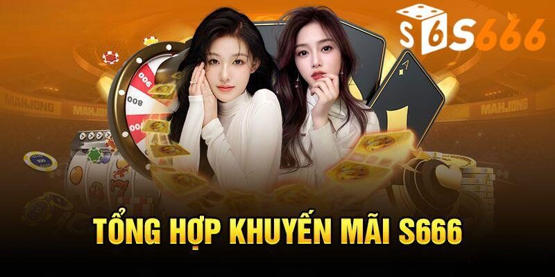 Thông tin khuyến mãi S666 mới nhất 2024 cho thành viên
